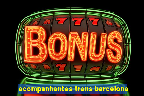 acompanhantes trans barcelona